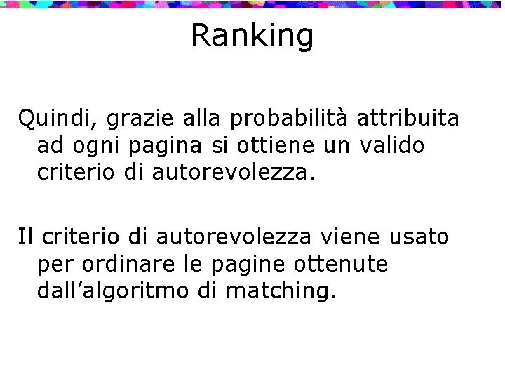 Ranking Quindi, grazie alla probabilità attribuita ad ogni pagina si ottiene un valido criterio