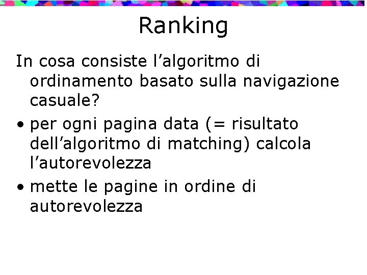 Ranking In cosa consiste l’algoritmo di ordinamento basato sulla navigazione casuale? • per ogni