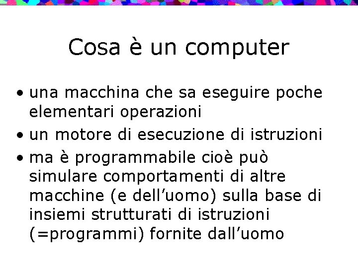 Cosa è un computer • una macchina che sa eseguire poche elementari operazioni •