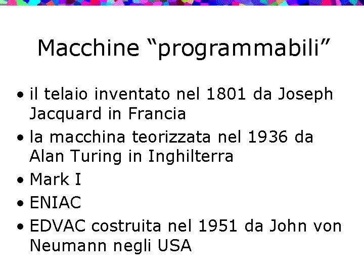 Macchine “programmabili” • il telaio inventato nel 1801 da Joseph Jacquard in Francia •