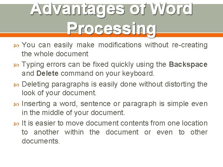 Advantages of Word Processing You can easily make modifications without re-creating the whole document