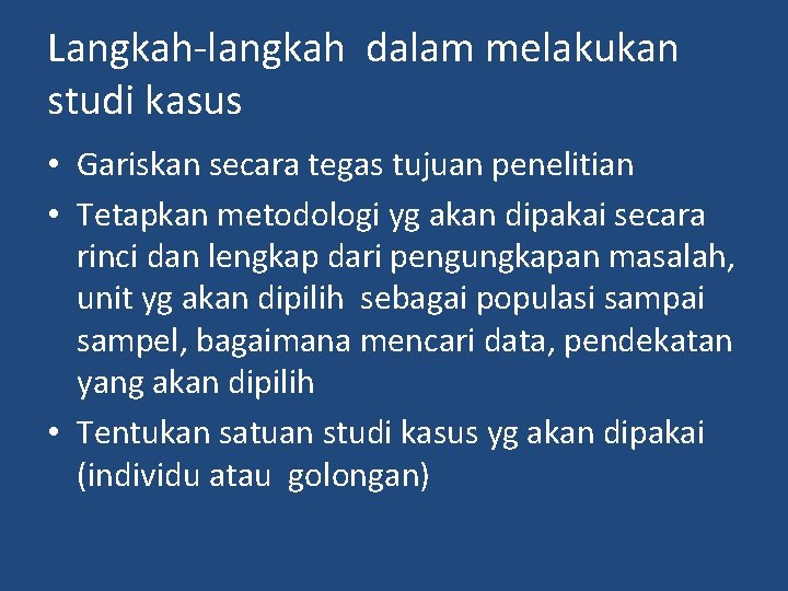 Langkah-langkah dalam melakukan studi kasus • Gariskan secara tegas tujuan penelitian • Tetapkan metodologi Langkah-langkah dalam melakukan studi kasus • Gariskan secara tegas tujuan penelitian • Tetapkan metodologi