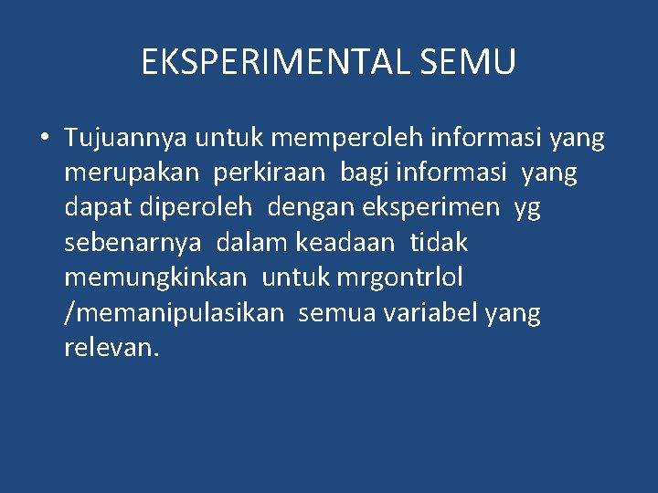 EKSPERIMENTAL SEMU • Tujuannya untuk memperoleh informasi yang merupakan perkiraan bagi informasi yang dapat EKSPERIMENTAL SEMU • Tujuannya untuk memperoleh informasi yang merupakan perkiraan bagi informasi yang dapat