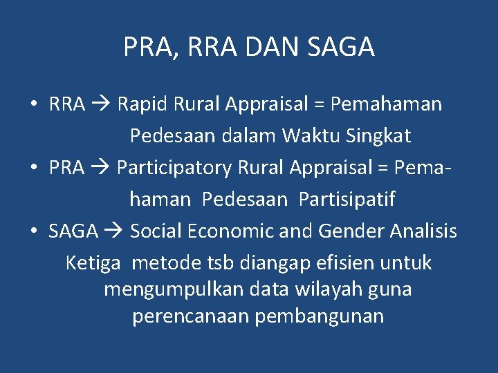 PRA, RRA DAN SAGA • RRA Rapid Rural Appraisal = Pemahaman Pedesaan dalam Waktu PRA, RRA DAN SAGA • RRA Rapid Rural Appraisal = Pemahaman Pedesaan dalam Waktu