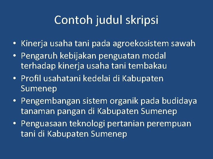 Contoh judul skripsi • Kinerja usaha tani pada agroekosistem sawah • Pengaruh kebijakan penguatan Contoh judul skripsi • Kinerja usaha tani pada agroekosistem sawah • Pengaruh kebijakan penguatan
