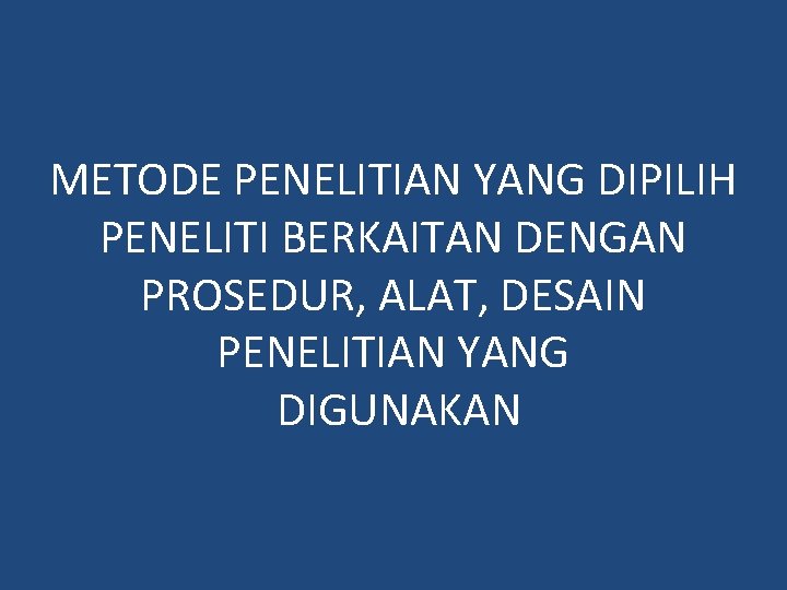 METODE PENELITIAN YANG DIPILIH PENELITI BERKAITAN DENGAN PROSEDUR, ALAT, DESAIN PENELITIAN YANG DIGUNAKAN METODE PENELITIAN YANG DIPILIH PENELITI BERKAITAN DENGAN PROSEDUR, ALAT, DESAIN PENELITIAN YANG DIGUNAKAN