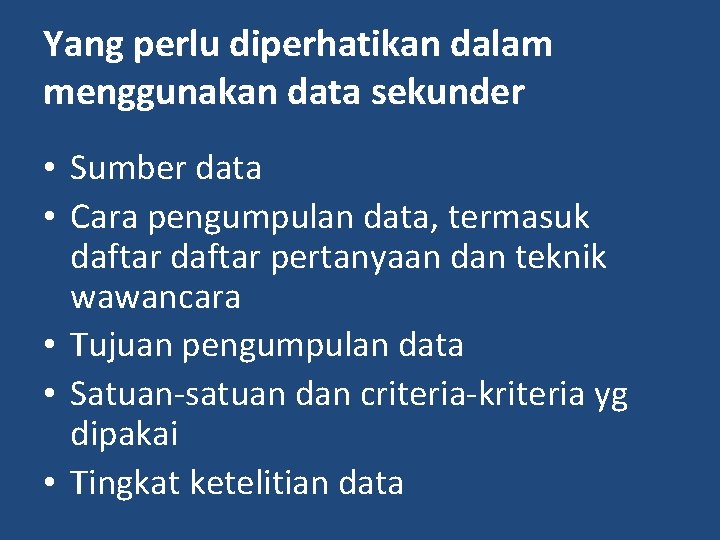 Yang perlu diperhatikan dalam menggunakan data sekunder • Sumber data • Cara pengumpulan data, Yang perlu diperhatikan dalam menggunakan data sekunder • Sumber data • Cara pengumpulan data,
