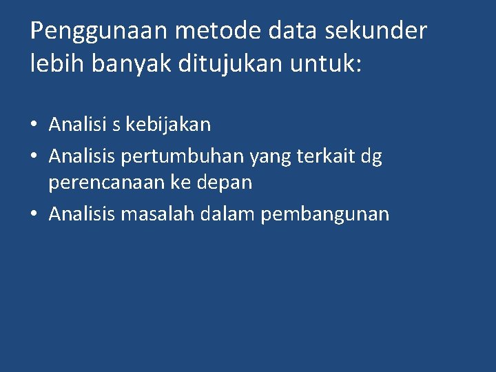 Penggunaan metode data sekunder lebih banyak ditujukan untuk: • Analisi s kebijakan • Analisis Penggunaan metode data sekunder lebih banyak ditujukan untuk: • Analisi s kebijakan • Analisis