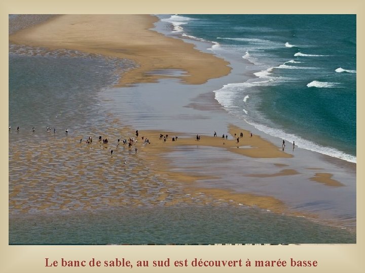 Le banc de sable, au sud est découvert à marée basse Le banc de sable, au sud est découvert à marée basse