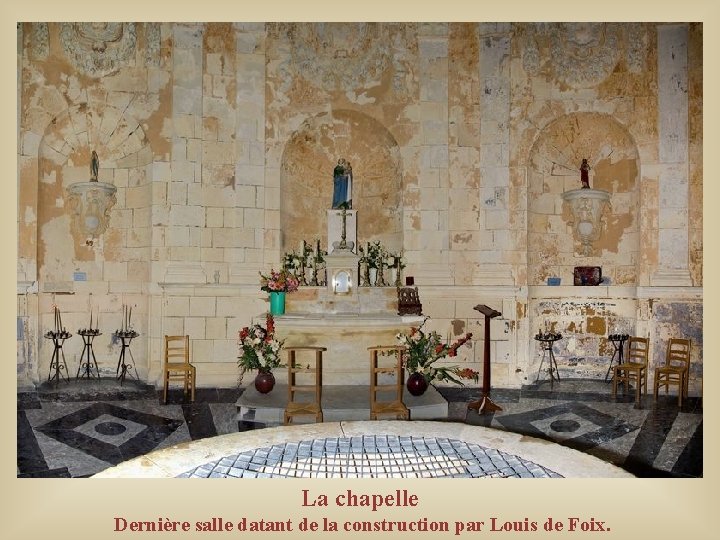La chapelle Dernière salle datant de la construction par Louis de Foix. La chapelle Dernière salle datant de la construction par Louis de Foix.