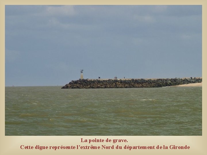 La pointe de grave. Cette digue représente l’extrême Nord du département de la Gironde La pointe de grave. Cette digue représente l’extrême Nord du département de la Gironde