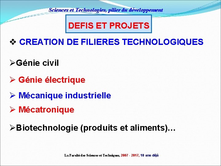 Sciences et Technologies, pilier du développement DEFIS ET PROJETS v CREATION DE FILIERES TECHNOLOGIQUES