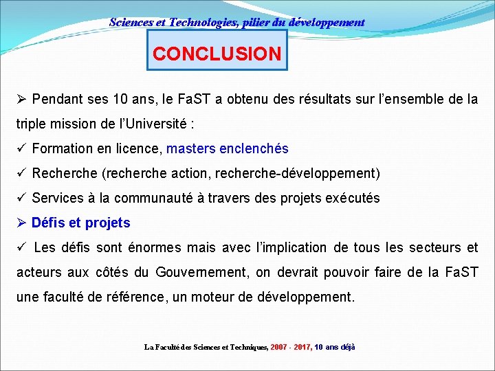 Sciences et Technologies, pilier du développement CONCLUSION Ø Pendant ses 10 ans, le Fa.