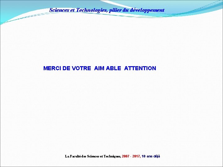 Sciences et Technologies, pilier du développement MERCI DE VOTRE AIM ABLE ATTENTION La Faculté