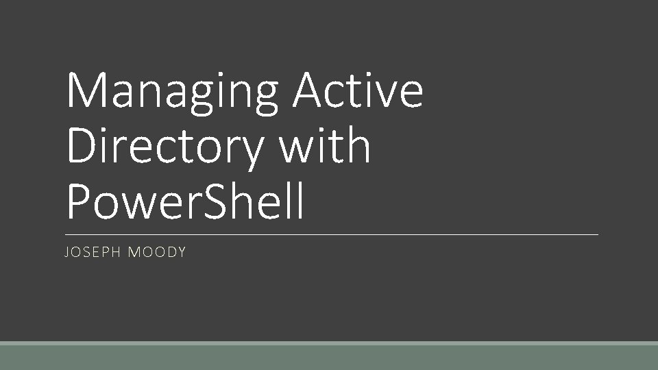 Managing Active Directory with Power. Shell JOSEPH MOODY 