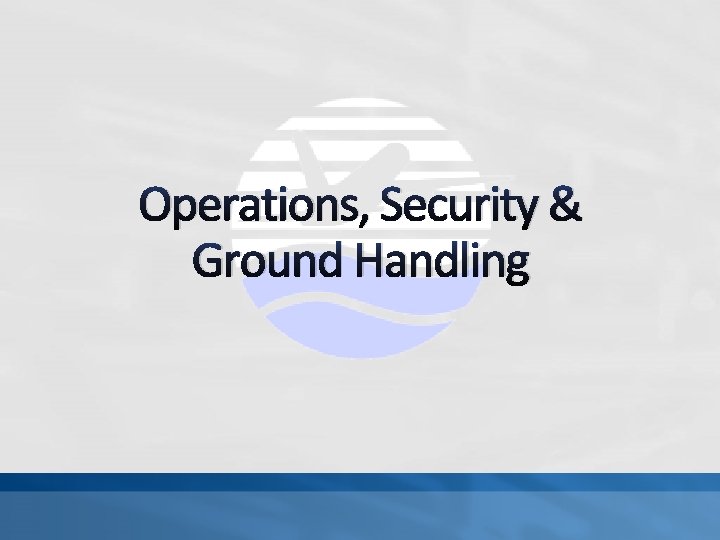 Operations, Security & Ground Handling Operations, Security & Ground Handling