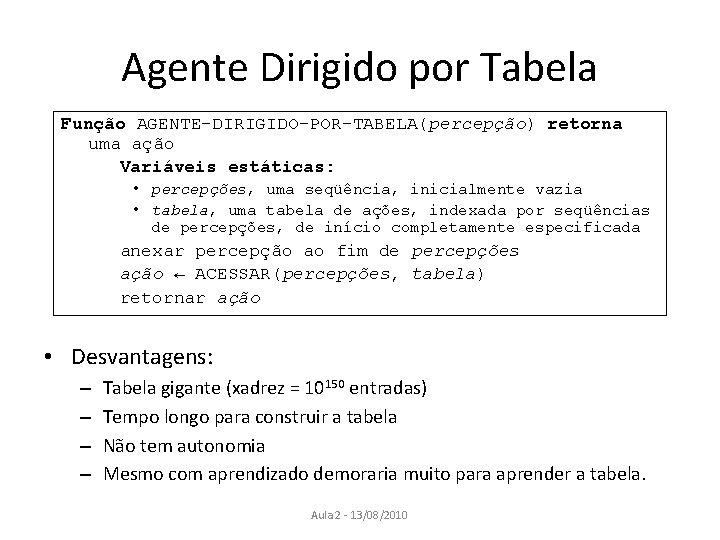 Agente Dirigido por Tabela Função AGENTE-DIRIGIDO-POR-TABELA(percepção) retorna uma ação Variáveis estáticas: • percepções, uma