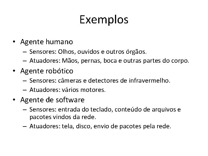 Exemplos • Agente humano – Sensores: Olhos, ouvidos e outros órgãos. – Atuadores: Mãos,