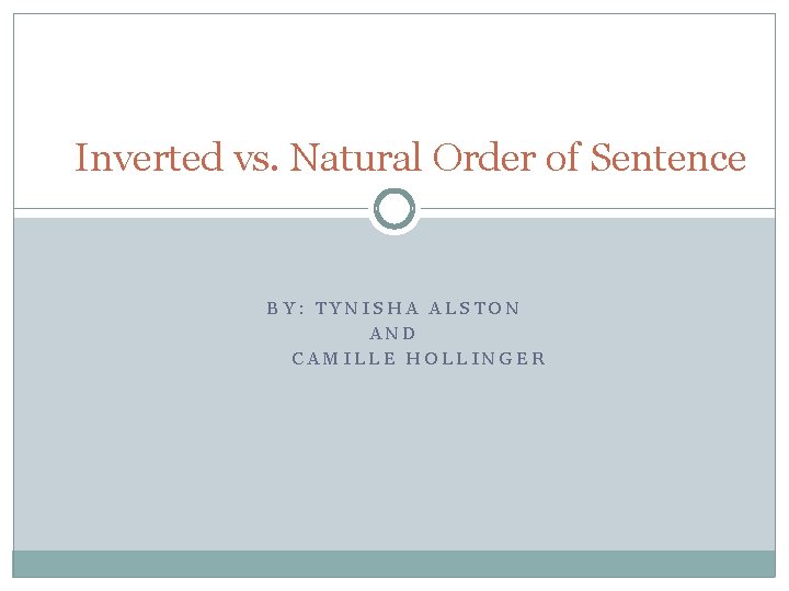 Inverted vs. Natural Order of Sentence BY: TYNISHA ALSTON AND CAMILLE HOLLINGER 