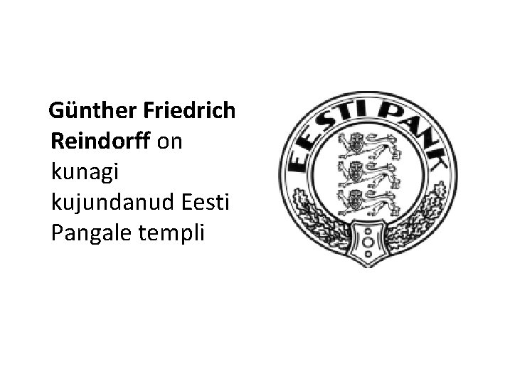 Günther Friedrich Reindorff on kunagi kujundanud Eesti Pangale templi 