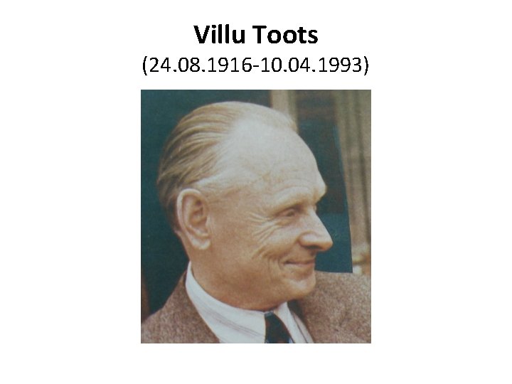 Villu Toots (24. 08. 1916 -10. 04. 1993) 