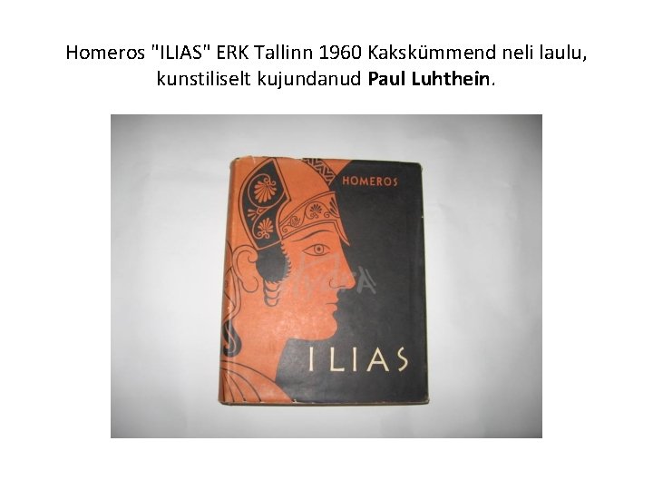 Homeros "ILIAS" ERK Tallinn 1960 Kakskümmend neli laulu, kunstiliselt kujundanud Paul Luhthein. 