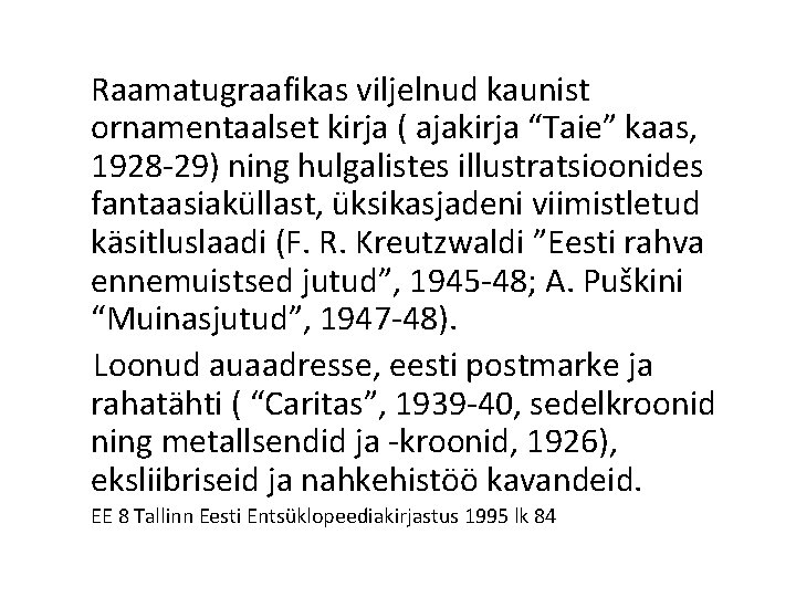  Raamatugraafikas viljelnud kaunist ornamentaalset kirja ( ajakirja “Taie” kaas, 1928 -29) ning hulgalistes