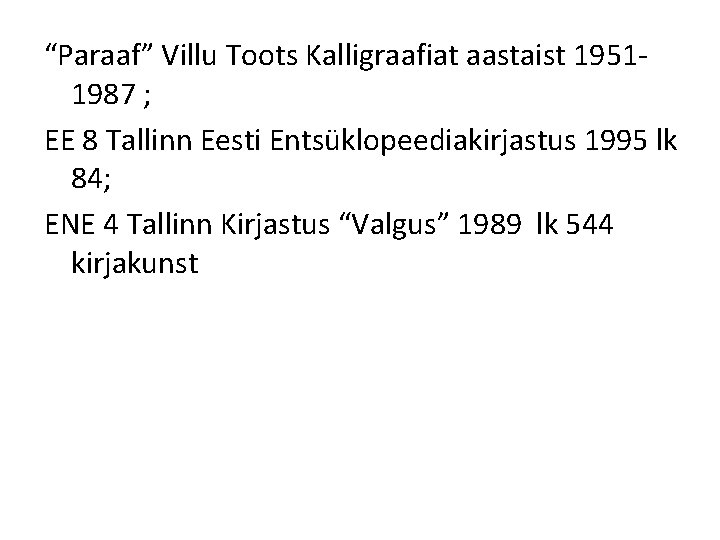 “Paraaf” Villu Toots Kalligraafiat aastaist 19511987 ; EE 8 Tallinn Eesti Entsüklopeediakirjastus 1995 lk