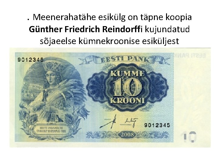 . Meenerahatähe esikülg on täpne koopia Günther Friedrich Reindorffi kujundatud sõjaeelse kümnekroonise esiküljest 