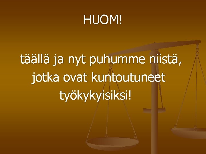 HUOM! täällä ja nyt puhumme niistä, jotka ovat kuntoutuneet työkykyisiksi! 