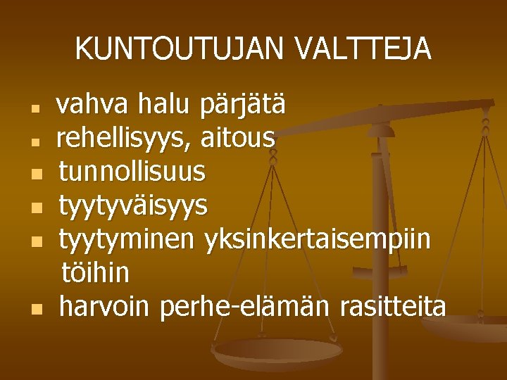 KUNTOUTUJAN VALTTEJA n n n vahva halu pärjätä rehellisyys, aitous tunnollisuus tyytyväisyys tyytyminen yksinkertaisempiin