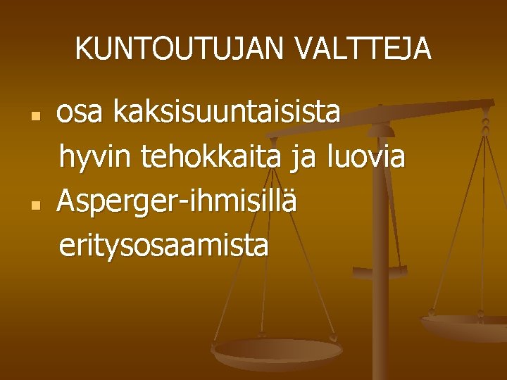 KUNTOUTUJAN VALTTEJA n n osa kaksisuuntaisista hyvin tehokkaita ja luovia Asperger-ihmisillä eritysosaamista 