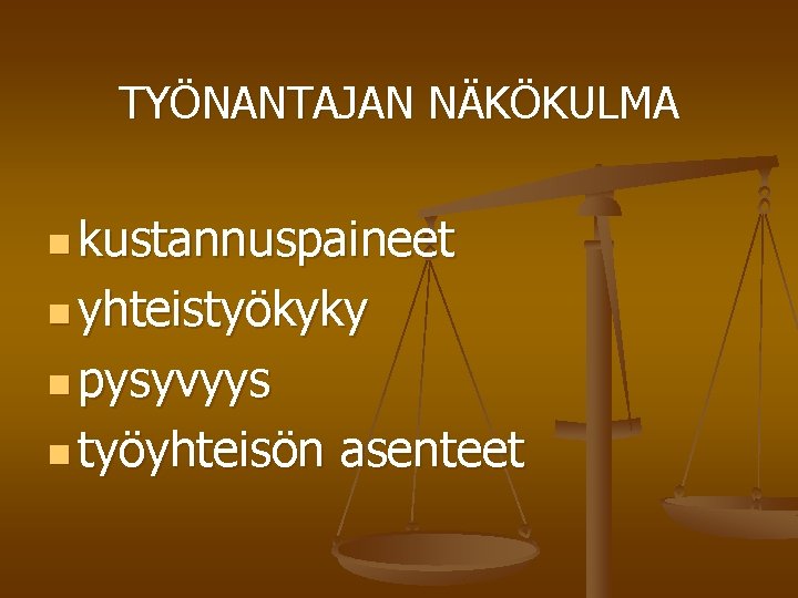 TYÖNANTAJAN NÄKÖKULMA n kustannuspaineet n yhteistyökyky n pysyvyys n työyhteisön asenteet 