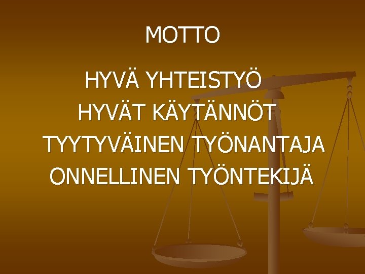 MOTTO HYVÄ YHTEISTYÖ HYVÄT KÄYTÄNNÖT TYYTYVÄINEN TYÖNANTAJA ONNELLINEN TYÖNTEKIJÄ 