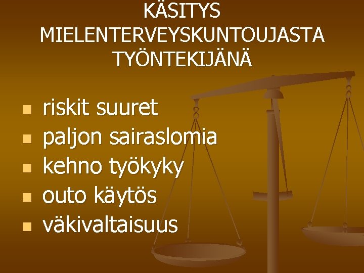 KÄSITYS MIELENTERVEYSKUNTOUJASTA TYÖNTEKIJÄNÄ n n n riskit suuret paljon sairaslomia kehno työkyky outo käytös