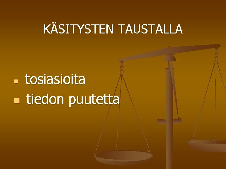 KÄSITYSTEN TAUSTALLA n n tosiasioita tiedon puutetta 