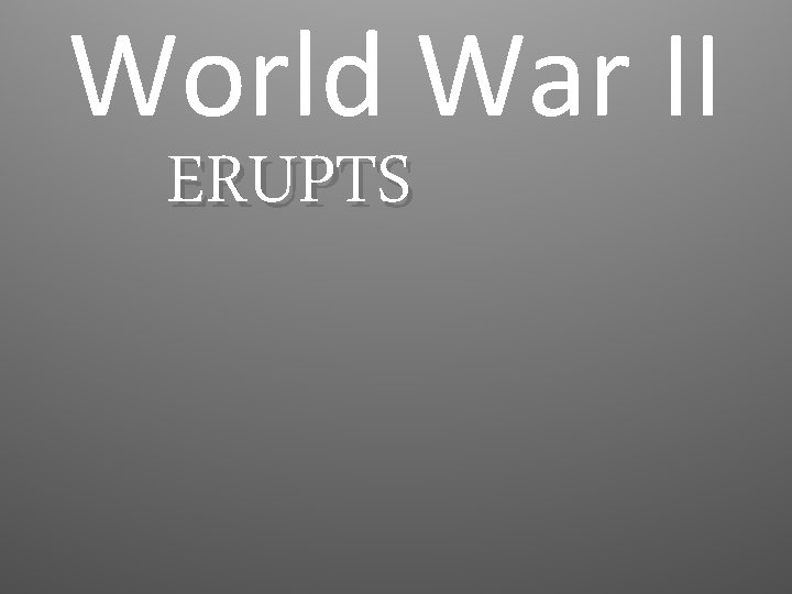 World War II ERUPTS 