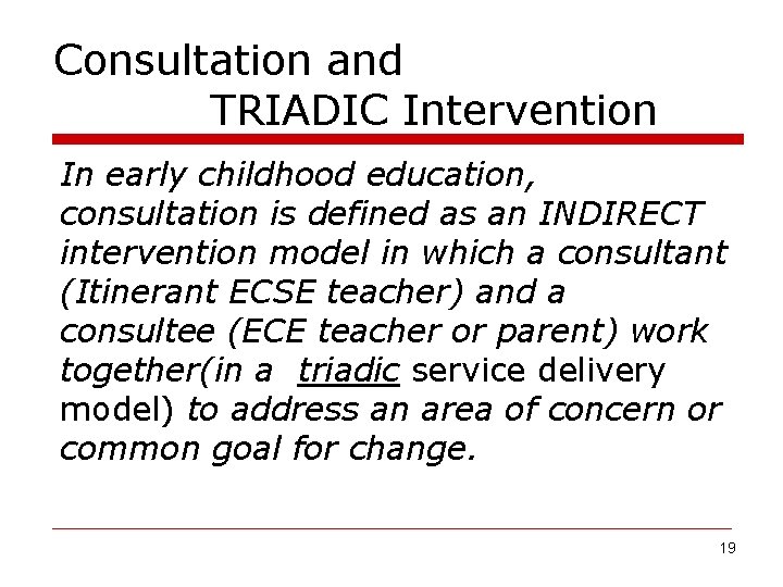 Consultation and TRIADIC Intervention In early childhood education, consultation is defined as an INDIRECT