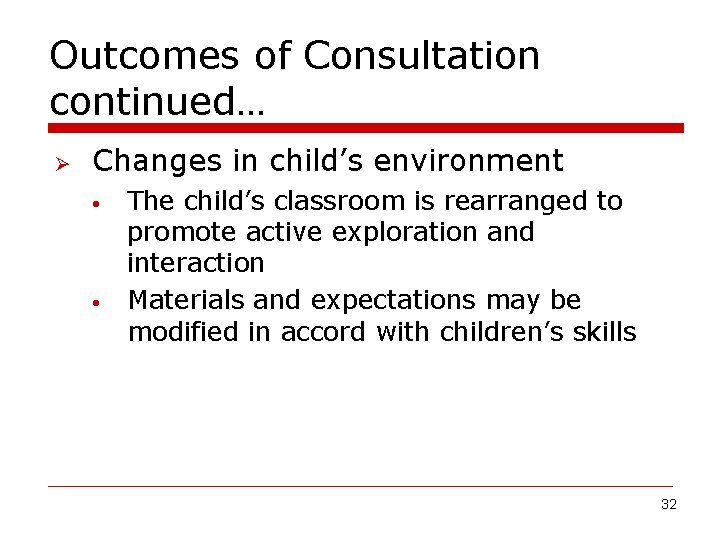 Outcomes of Consultation continued… Ø Changes in child’s environment • • The child’s classroom