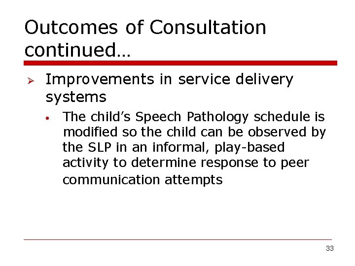 Outcomes of Consultation continued… Ø Improvements in service delivery systems • The child’s Speech
