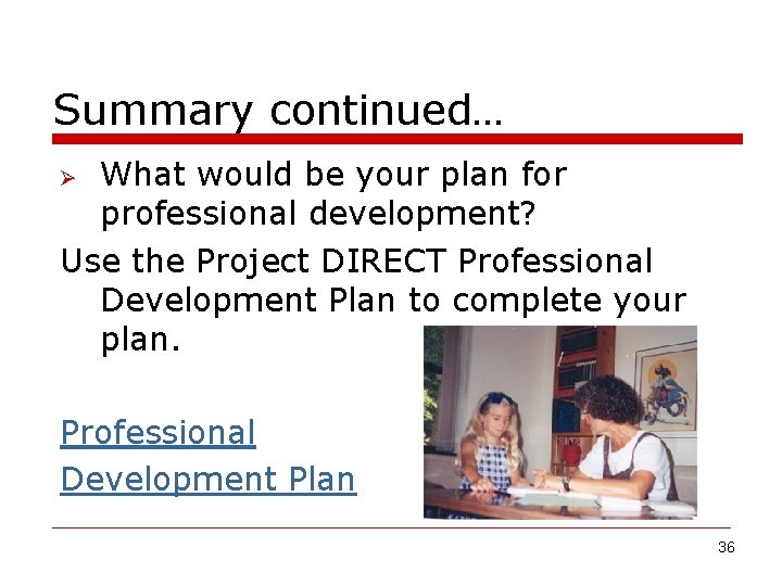 Summary continued… What would be your plan for professional development? Use the Project DIRECT