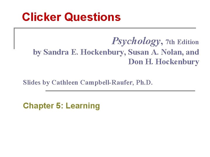 Clicker Questions Psychology, 7 th Edition by Sandra E. Hockenbury, Susan A. Nolan, and