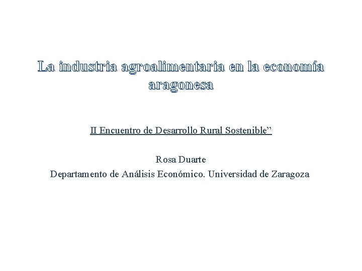 La industria agroalimentaria en la economía aragonesa II Encuentro de Desarrollo Rural Sostenible” Rosa