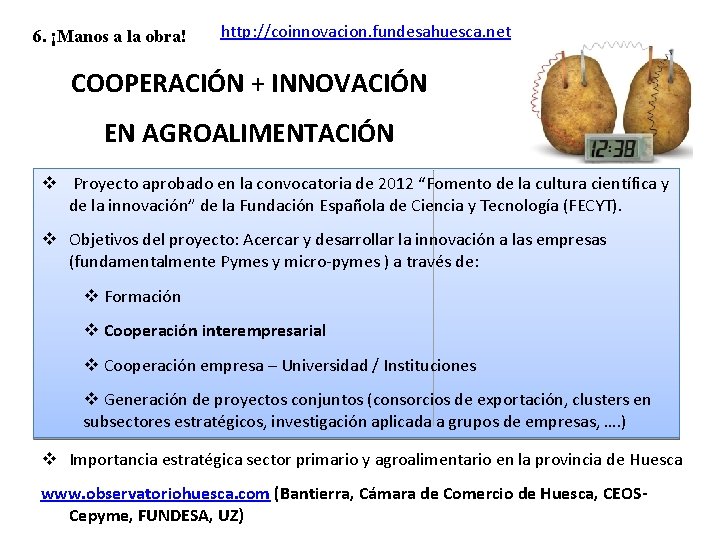 6. ¡Manos a la obra! http: //coinnovacion. fundesahuesca. net COOPERACIÓN + INNOVACIÓN EN AGROALIMENTACIÓN