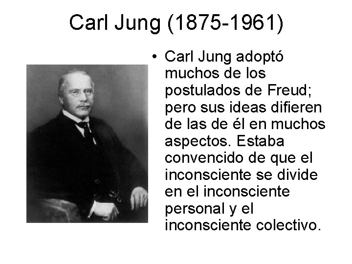 Carl Jung (1875 -1961) • Carl Jung adoptó muchos de los postulados de Freud;