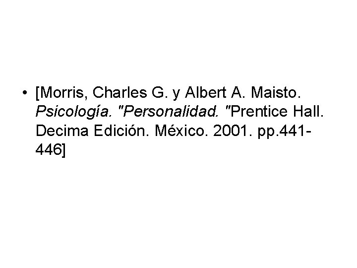  • [Morris, Charles G. y Albert A. Maisto. Psicología. "Personalidad. "Prentice Hall. Decima