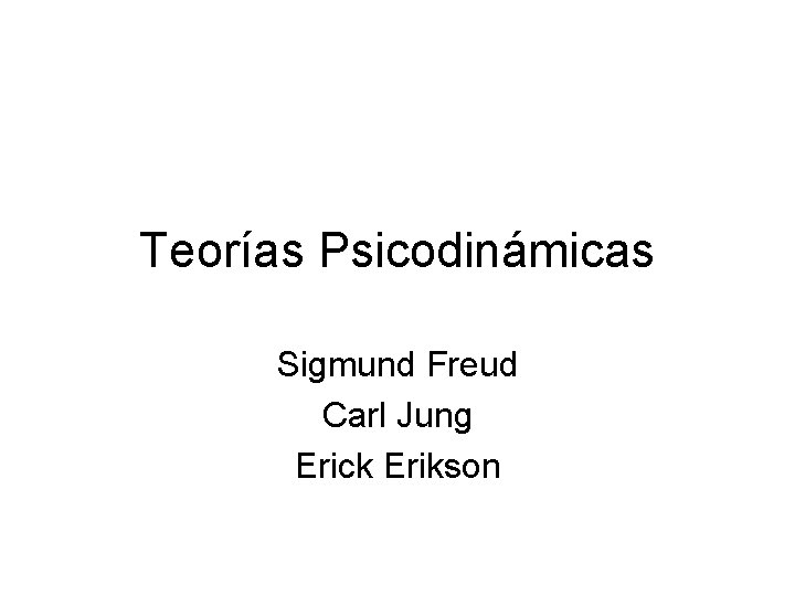 Teorías Psicodinámicas Sigmund Freud Carl Jung Erick Erikson 