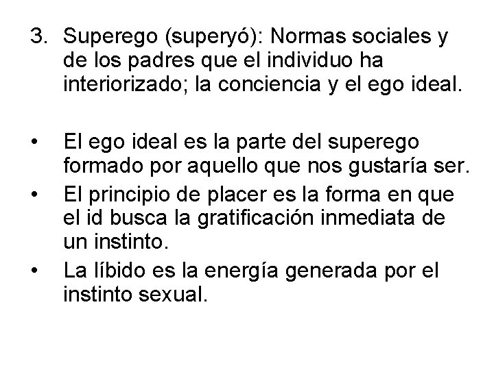 3. Superego (superyó): Normas sociales y de los padres que el individuo ha interiorizado;