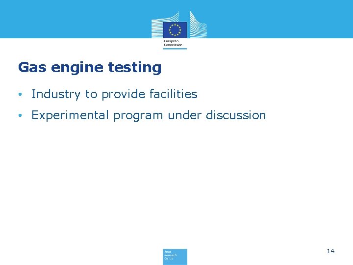 Gas engine testing • Industry to provide facilities • Experimental program under discussion 14