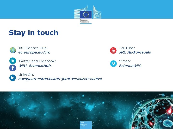 Stay in touch JRC Science Hub: ec. europa. eu/jrc You. Tube: JRC Audiovisuals Twitter